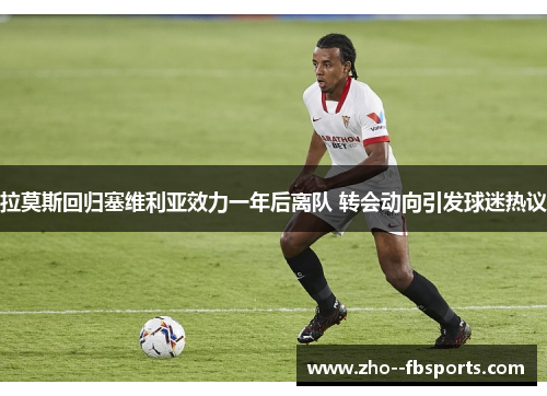 拉莫斯回归塞维利亚效力一年后离队 转会动向引发球迷热议 拉莫斯回归塞维利亚效力一年后离队 转会动向引发球迷热议