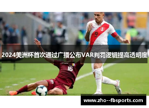 2024美洲杯首次通过广播公布VAR判罚逻辑提高透明度 2024美洲杯首次通过广播公布VAR判罚逻辑提高透明度