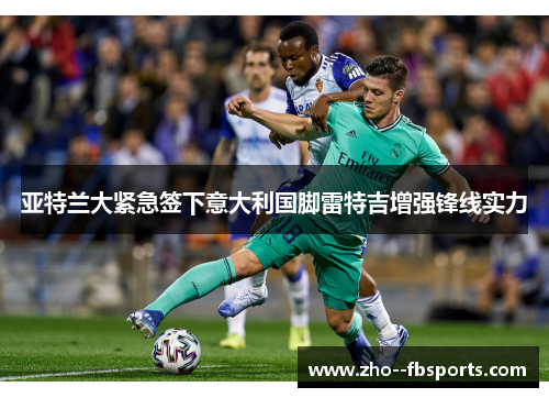 亚特兰大紧急签下意大利国脚雷特吉增强锋线实力 亚特兰大紧急签下意大利国脚雷特吉增强锋线实力