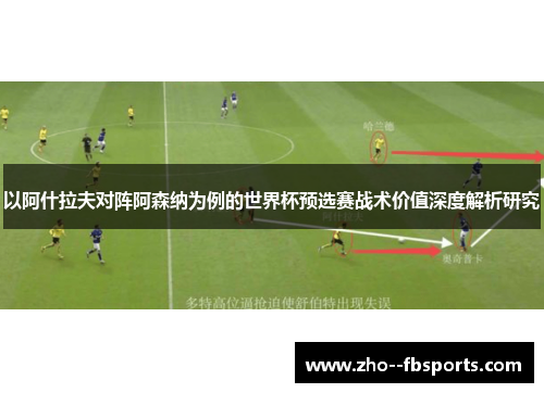 以阿什拉夫对阵阿森纳为例的世界杯预选赛战术价值深度解析研究