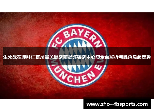 生死战在即拜仁慕尼黑关键战前瞻阵容战术心态全面解析与胜负悬念走势 生死战在即拜仁慕尼黑关键战前瞻阵容战术心态全面解析与胜负悬念走势