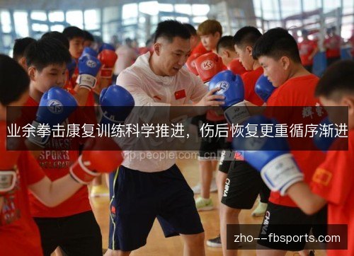 业余拳击康复训练科学推进,伤后恢复更重循序渐进 业余拳击康复训练科学推进,伤后恢复更重循序渐进